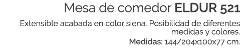 Mesa de comedor ELDUR 521 Extensible acabada en color siena. Posibilidad de diferentes medidas y colores. Medidas: 14...