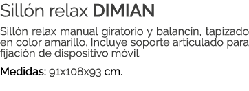 Sill n relax DIMIAN Sill n relax manual giratorio y balanc n, tapizado en color amarillo. Incluye soporte articulado ...