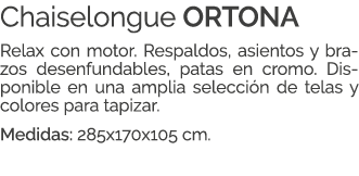 Chaiselongue ORTONA Relax con motor. Respaldos, asientos y brazos desenfundables, patas en cromo. Disponible en una a...