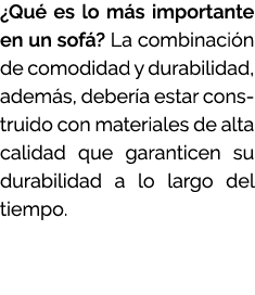 ¿Qu es lo m s importante en un sof ? La combinaci n de comodidad y durabilidad, adem s, deber a estar construido con...