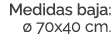 Medidas baja:  70x40 cm.