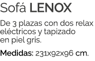 Sof LENOX De 3 plazas con dos relax el ctricos y tapizado en piel gris. Medidas: 231x92x96 cm.