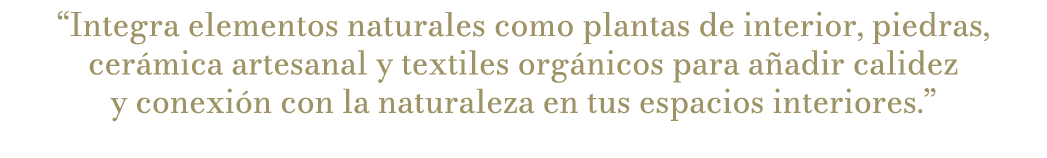 “Integra elementos naturales como plantas de interior, piedras, cer mica artesanal y textiles org nicos para a adir c...