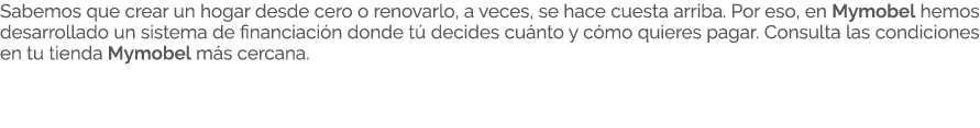 Sabemos que crear un hogar desde cero o renovarlo, a veces, se hace cuesta arriba. Por eso, en Mymobel hemos desarrol...