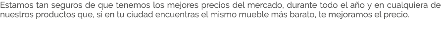 Estamos tan seguros de que tenemos los mejores precios del mercado, durante todo el a o y en cualquiera de nuestros p...