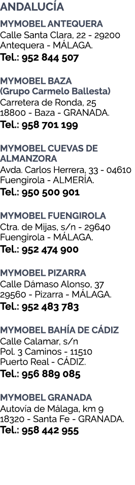ANDALUC A MYMOBEL ANTEQUERA Calle Santa Clara, 22 29200 Antequera M LAGA. Tel.: 952 844 507 MYMOBEL BAZA (Grupo Carme...