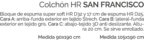 Colch n HR SAN FRANCISCO Bloque de espuma super soft HR D32 y 17 cm de espuma HR D25. Cara A: arriba funda exterior e...