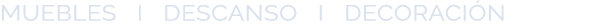 MUEBLES I DESCANSO I DECORACI N