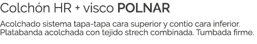 Colch n HR + visco POLNAR Acolchado sistema tapa tapa cara superior y contio cara inferior. Platabanda acolchada con ...