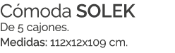 C moda SOLEK De 5 cajones. Medidas: 112x12x109 cm.