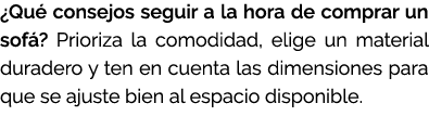 ¿Qu consejos seguir a la hora de comprar un sof ? Prioriza la comodidad, elige un material duradero y ten en cuenta ...