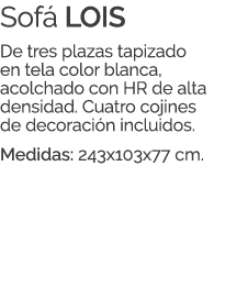 Sof LOIS De tres plazas tapizado en tela color blanca, acolchado con HR de alta densidad. Cuatro cojines de decoraci...