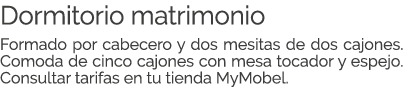 Dormitorio matrimonio Formado por cabecero y dos mesitas de dos cajones. Comoda de cinco cajones con mesa tocador y e...