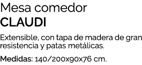 Mesa comedor CLAUDI Extensible, con tapa de madera de gran resistencia y patas met licas. Medidas: 140/200x90x76 cm.