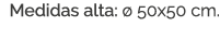 Medidas alta:  50x50 cm.