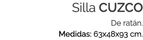Silla CUZCO De rat n. Medidas: 63x48x93 cm.