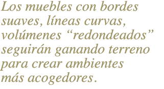 Los muebles con bordes suaves, l neas curvas, vol menes “redondeados” seguir n ganando terreno para crear ambientes m...
