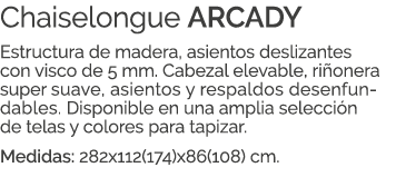 Chaiselongue ARCADY Estructura de madera, asientos deslizantes con visco de 5 mm. Cabezal elevable, ri onera super su...