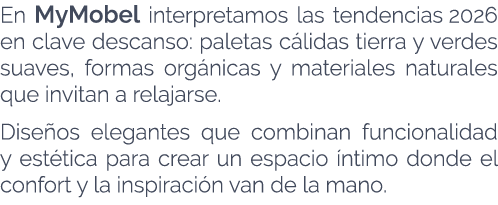 En MyMobel interpretamos las tendencias 2026 en clave descanso: paletas c lidas tierra y verdes suaves, formas org ni...