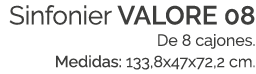 Sinfonier VALORE 08 De 8 cajones. Medidas: 133,8x47x72,2 cm. 