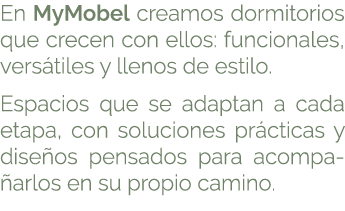 En MyMobel creamos dormitorios que crecen con ellos: funcionales, vers tiles y llenos de estilo. Espacios que se adap...
