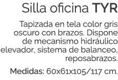 Silla oficina TYR Tapizada en tela color gris oscuro con brazos. Dispone de mecanismo hidr ulico elevador, sistema de...