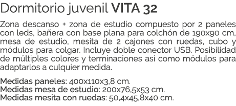 Dormitorio juvenil VITA 32 Zona descanso + zona de estudio compuesto por 2 paneles con leds, ba era con base plana pa...