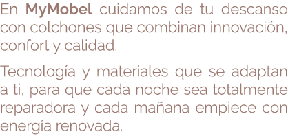 En MyMobel cuidamos de tu descanso con colchones que combinan innovaci n, confort y calidad. Tecnolog a y materiales ...