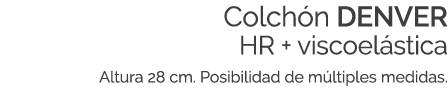 Colch n DENVER HR + viscoel stica Altura 28 cm. Posibilidad de m ltiples medidas.