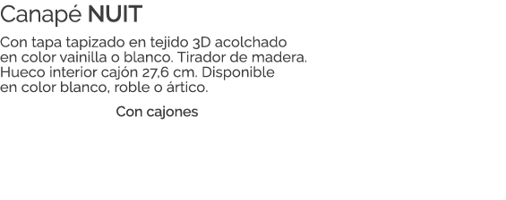 Canap NUIT Con tapa tapizado en tejido 3D acolchado en color vainilla o blanco. Tirador de madera. Hueco interior ca...