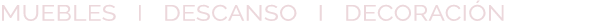 MUEBLES I DESCANSO I DECORACI N