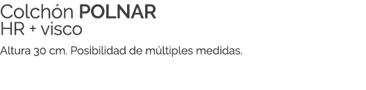 Colch n POLNAR HR + visco Altura 30 cm. Posibilidad de m ltiples medidas.