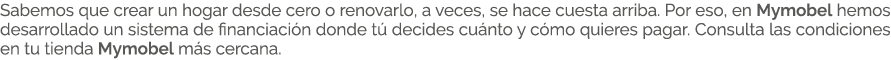 Sabemos que crear un hogar desde cero o renovarlo, a veces, se hace cuesta arriba. Por eso, en Mymobel hemos desarrol...