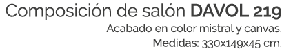 Composici n de sal n DAVOL 219 Acabado en color mistral y canvas. Medidas: 330x149x45 cm.