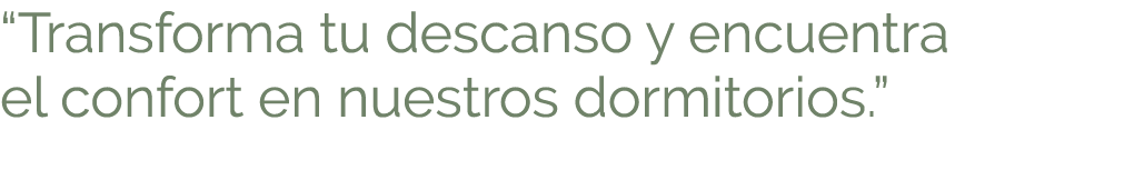“Transforma tu descanso y encuentra el confort en nuestros dormitorios.”