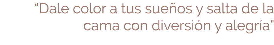 “Dale color a tus sue os y salta de la cama con diversi n y alegr a” 