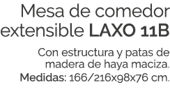 Mesa de comedor extensible LAXO 11B Con estructura y patas de madera de haya maciza. Medidas: 166/216x98x76 cm.