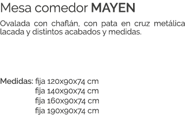 Mesa comedor MAYEN Ovalada con chafl n, con pata en cruz met lica lacada y distintos acabados y medidas. Medidas: fij...