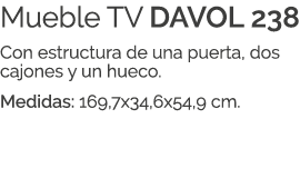 Mueble TV DAVOL 238 Con estructura de una puerta, dos cajones y un hueco. Medidas: 169,7x34,6x54,9 cm.