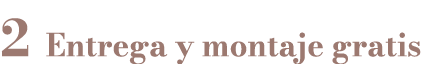 2 Entrega y montaje gratis