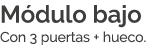 M dulo bajo Con 3 puertas + hueco.