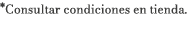 *Consultar condiciones en tienda.
