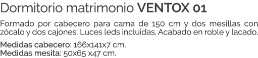 Dormitorio matrimonio VENTOX 01 Formado por cabecero para cama de 150 cm y dos mesillas con z calo y dos cajones. Luc...