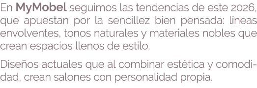 En MyMobel seguimos las tendencias de este 2026, que apuestan por la sencillez bien pensada: l neas envolventes, tono...