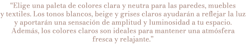 “Elige una paleta de colores clara y neutra para las paredes, muebles y textiles. Los tonos blancos, beige y grises c...