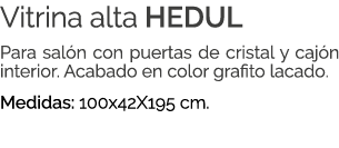 Vitrina alta HEDUL Para sal n con puertas de cristal y caj n interior. Acabado en color grafito lacado. Medidas: 100x...