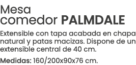 Mesa comedor PALMDALE Extensible con tapa acabada en chapa natural y patas macizas. Dispone de un extensible central ...