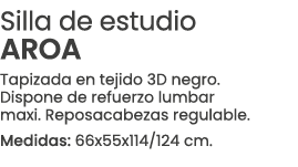 Silla de estudio AROA Tapizada en tejido 3D negro. Dispone de refuerzo lumbar maxi. Reposacabezas regulable. Medidas:...