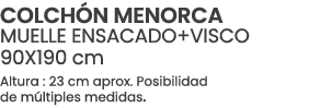 COLCH N MENORCA MUELLE ENSACADO+VISCO 90X190 cm Altura : 23 cm aprox. Posibilidad de m ltiples medidas.